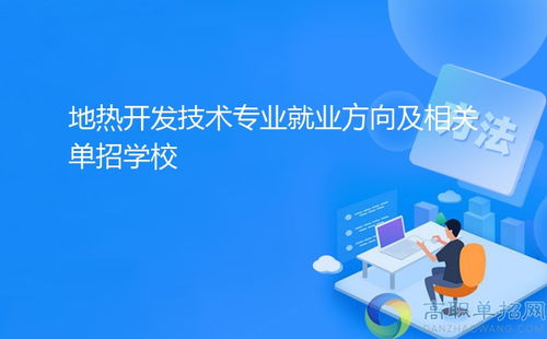 地熱開發(fā)技術專業(yè)就業(yè)方向及相關單招學?！劢辜夹g服務與技術開發(fā)